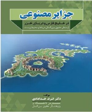 جزایر مصنوعی در خلیج فارس و دریای خزر از منظر حقوق بین الملل دریاها و محیط زیست