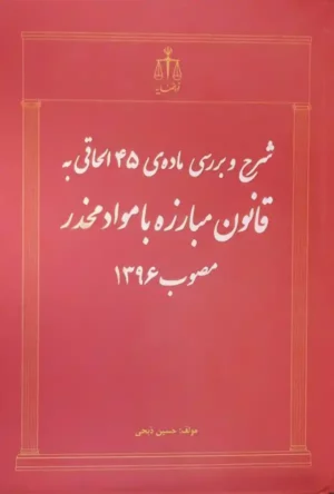 بررسی ماده ی ۴۵ الحاقی به قانون مبارزه با مواد مخدر